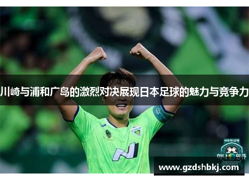 川崎与浦和广岛的激烈对决展现日本足球的魅力与竞争力