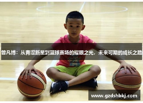 曾凡博：从青涩新星到篮球赛场的耀眼之光，未来可期的成长之路