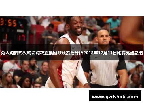 湖人对阵热火精彩对决直播回顾及赛后分析2018年12月11日比赛亮点总结